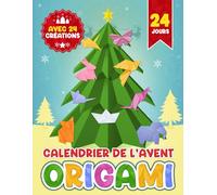 CALENDRIER DE L'AVENT ORIGAMI POUR ENFANTS ET PARENTS: Découvrez la magie des origamis de Noël avec 24 créations pour rendre l'attente de Noël magique et inoubliable