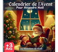 Calendrier de l'Avent pour attendre noël : 25 histoires de noël originales racontées par le père Noël Pour les enfants de +3 ans: Histoires de Noël accompagné de belles illustrations.