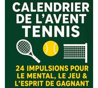 Calendrier de l'Avent Tennis: 24 impulsions pour le mental, le jeu et l'esprit de gagnant