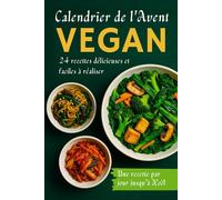 Calendrier de l'Avent Vegan: 24 Recettes délicieuses et faciles à réaliser, une par jour jusqu'à Noël | Un livre de cuisine pour adolescents et adultes