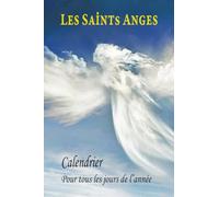 Calendrier des Saints anges: Calendrier pour tous les jours de l’année