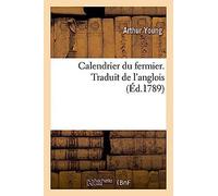 Calendrier Du Fermier Ou Instruction, Mois Par Mois, Sur Toutes Les Opérations D'agriculture: Qui Doivent Se Faire Dans Une Ferme. Traduit De L'anglois (Savoirs Et Traditions)