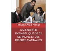 CALENDRIER EVANGÉLIQUE DE 52 SERMONS ET 365 PRIÈRES MATINALES