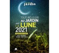Calendrier lunaire 2021 - Tout réussir au jardin avec la Lune - 40 plantes faciles à cultiver