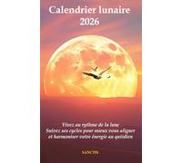 Calendrier lunaire 2026: Vivez au rythme de la lune - Suivez ses cycles pour mieux vous aligner et harmoniser votre énergie au quotidien
