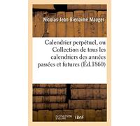 Calendrier perpétuel, ou Collection de tous les calendriers des années passées et futures