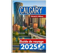 Calgary Guide de voyage 2025: Informations clés, principaux sites et conseils utiles