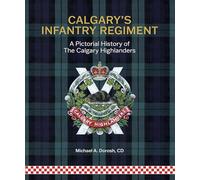 Calgary's Infantry Regiment: A Pictorial History of the Calgary Highlanders