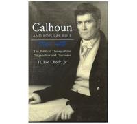 Calhoun And Popular Rule : The Political Theory Of The Disquisition And Discourse