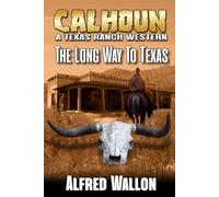 Calhoun: The Long Way To Texas: A Texas Ranch Western