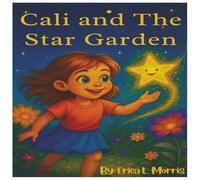 Cali and the Star Garden: A Magical Adventure About Courage, Kindness, and Believing in Magic