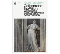 Caliban and the Witch: Women, the Body and Primitive Accumulation