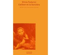 Caliban Et La Sorcière - Femmes, Corps Et Accumulation Primitive