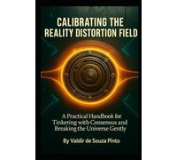 Calibrating the Reality Distortion Field: A Practical Handbook for Tinkering with Consensus and Breaking the Universe Gently