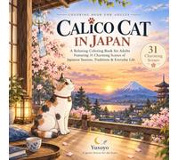 CALICO CAT IN JAPAN: A Relaxing Coloring Book for Adults Featuring 31 Charming Scenes of Japanese Seasons, Traditions & Everyday Life