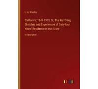 California, 1849-1913; Or, The Rambling Sketches And Experiences Of Sixty-Four Years' Residence In That State