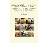 California, 1849-1913; Or, The Rambling Sketches and Experiences of Sixty-four Years' Residence in that State
