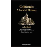 California: A Land of Dreams: Exploring the Gold Rush, Hollywood, Counterculture, and Silicon Valley Innovation