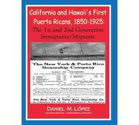 California And Hawaii's First Puerto Ricans, 1850-1925: The 1st And 2nd Generation Immigrants/Migrants