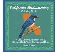 California Birdwatching Coloring Book: A Cozy Coloring Adventure with 30 Backyard Birds-Track, Discover, and Relax