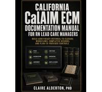 California CalAIM ECM Documentation Manual for RN Lead Care Managers: Build Audit-Ready Referral-to-Closure Workflows, Completed Records, and Plan-to-Provider Controls