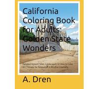 California Coloring Book for Adults: Golden State Wonders: Detailed Historic Sites, Landscapes, & Cities to Color. Art Therapy for Relaxation & Mindful Creativity.