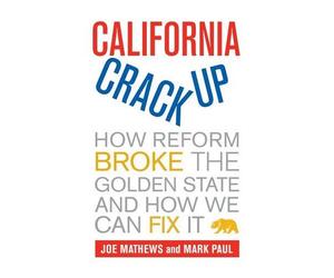 California Crackup - How Reform Broke The Golden State And How We Can Fix It