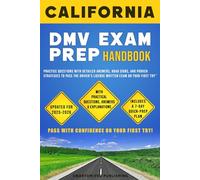 California DMV Exam Prep Handbook: Practice Questions with Detailed Answers, Road Signs, and Proven Strategies to Pass the Driver’s License Written Exam on Your First Try