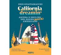 California dreamin'. Ascesa e declino del sogno (rock) americano