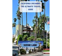 CALIFORNIA DREAMING: The Ultimate Travel Guide: Road Trips, Hidden Towns, and Epic Adventures Across California