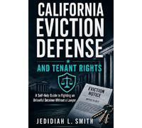 CALIFORNIA EVICTION DEFENSE AND TENANT RIGHTS: A Self-Help Guide to Fighting an Unlawful Detainer Without a Lawyer