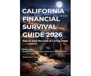 CALIFORNIA FINANCIAL SURVIVAL GUIDE: 100 Real-Life Problems and Practical Solutions for Beating the Cost of Living, Housing, and Work Challenges
