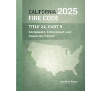 California Fire Code 2025: Title 24 Fire Code: Compliance, Enforcement, and Inspection Practice