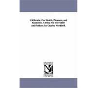 California: For Health, Pleasure, and Residence. a Book for Travellers and Settlers. by Charles Nordhoff. Nordhoff, Charles (Auteur)