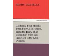 California Four Months Among The Gold-Finders, Being The Diary Of An Expedition From San Francisco To The Gold Districts