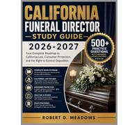 CALIFORNIA FUNERAL DIRECTOR STUDY GUIDE 2026-2027: Your Complete Roadmap to California Law, Consumer Protection, and the Right to Control Disposition