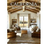 California Interior Design Photography Book: Discover The Iconic Style Of Modern West Coast Home Interiors