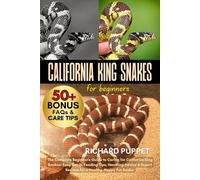 CALIFORNIA KING SNAKES FOR BEGINNERS: The Complete Beginner's Guide to Caring for California King Snakes: Easy Setup, Feeding Tips, Handling Advice & Expert Secrets for a Healthy, Happy Pet Snake