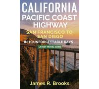 CALIFORNIA PACIFIC COAST HIGHWAY: San Francisco to San Diego in 10 Unforgettable Days. (Latest Travel Guide)