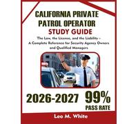 California Private Patrol Operator Study Guide 2026-2027: The Law, the License, and the Liability - A Complete Reference for Security Agency Owners and Qualified Managers