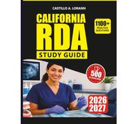 CALIFORNIA RDA STUDY GUIDE 2026-2027: Master Dental Laws, Infection Control, Radiography, Chairside Procedures, and Clinical Skills with Full-Length Practice Exams and Detailed Answer Rationales