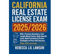 California Real Estate License Exam 2025/2026: 800+ Practice Questions, Full-Length Mock Exams, State-Specific Laws, Math Formulas & Proven Strategies to Pass with Success