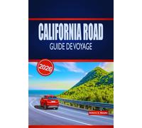 CALIFORNIA ROAD GUIDE DE VOYAGE 2026: Découvrez des routes côtières épiques, des parcs nationaux, des routes panoramiques et des conseils pratiques à travers les États-Unis