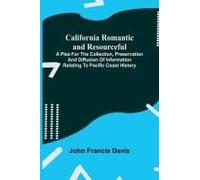 California Romantic And Resourceful; A Plea For The Collection, Preservation And Diffusion Of Information Relating To Pacific Coast History