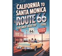 California to Santa Monica Route 66 Centennial Road Trip Guide 2026: Coastal Drives, Historic Stops, Dining & Arrival Tips for the Grand Finale of Chicago-to-Santa-Monica Experience