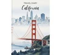 California Travel Diary: Travel Journal San Francisco - Plan Your USA Holiday. Notebook to Preserve Unforgettable Travel Memories and Highlights! Perfect Gift for Travelers and Globetrotters