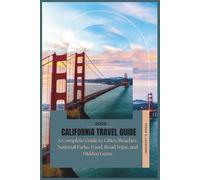 CALIFORNIA TRAVEL GUIDE 2026: A Complete Guide to Cities, Beaches, National Parks, Food, Road Trips, and Hidden Gems