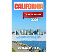 CALIFORNIA TRAVEL GUIDE 2026: The Ultimate Companion to Road Trips, National Parks, Coastal Drives, Hidden Gems, and Insider Tips for Every Type of Traveler.