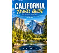 California Travel Guide: Explore California’s Best Beaches, National Parks, Scenic Drives, Historic Sites, Food, Wine, and Cultural Attractions