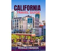 CALIFORNIA TRAVEL GUIDE: Top Attractions, Road Trips, National Parks, Beaches, Food Spots & Perfect Itineraries For Exploring The Golden State
